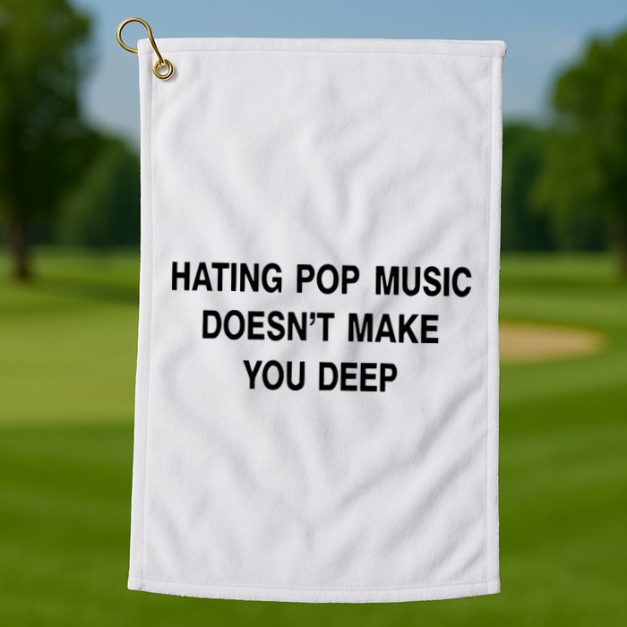Hating Pop Music Doesn’T Make You Deep Golf Towel
