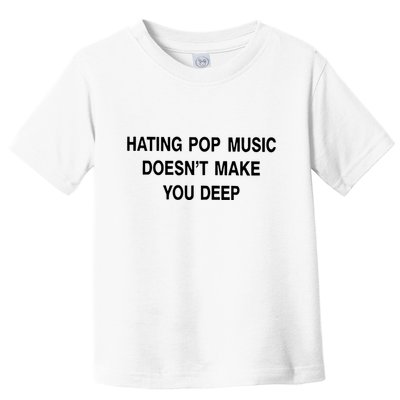 Hating Pop Music Doesn’T Make You Deep Toddler T-Shirt