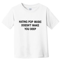 Hating Pop Music Doesn’T Make You Deep Toddler T-Shirt
