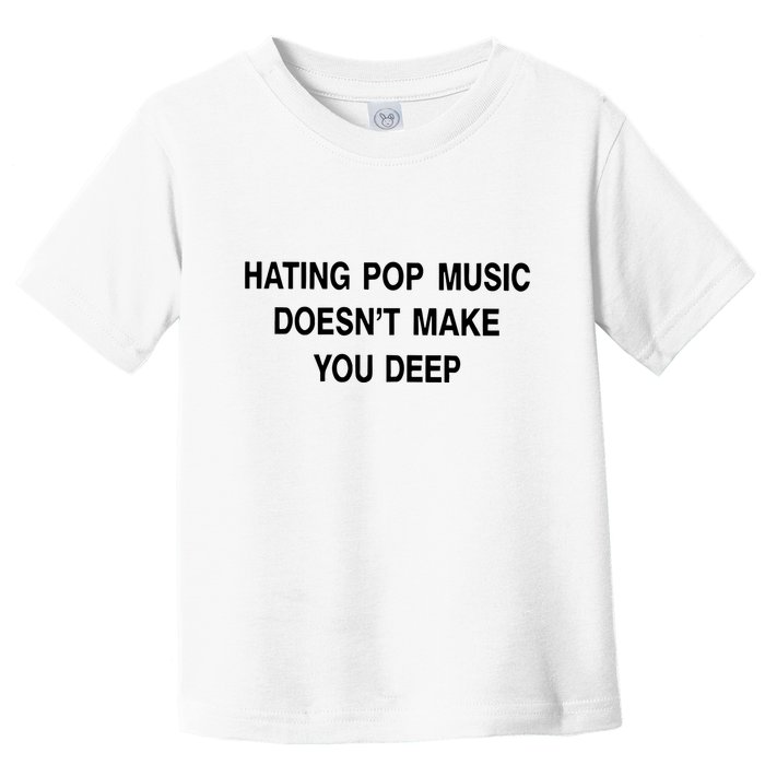 Hating Pop Music Doesn’T Make You Deep Toddler T-Shirt