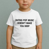 Hating Pop Music Doesn’T Make You Deep Toddler T-Shirt