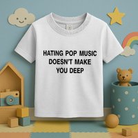 Hating Pop Music Doesn’T Make You Deep Toddler T-Shirt