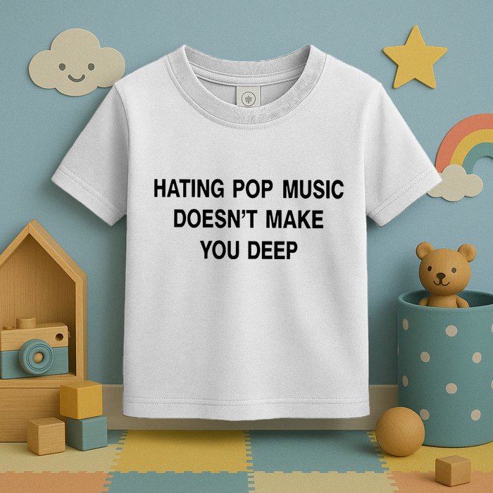 Hating Pop Music Doesn’T Make You Deep Toddler T-Shirt