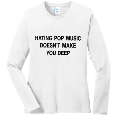Hating Pop Music Doesn’T Make You Deep Ladies Long Sleeve Shirt