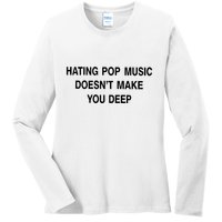 Hating Pop Music Doesn’T Make You Deep Ladies Long Sleeve Shirt