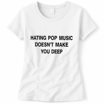 Hating Pop Music Doesn’T Make You Deep Womens T-Shirt