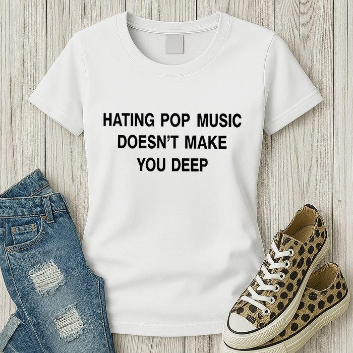 Hating Pop Music Doesn’T Make You Deep Womens T-Shirt