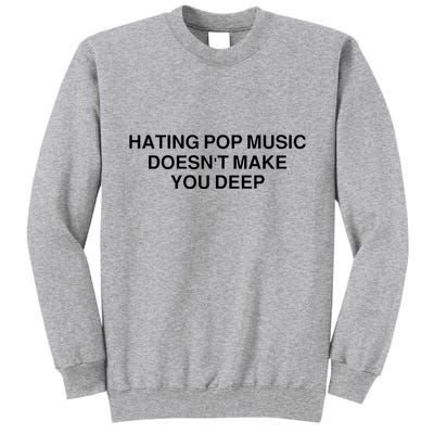 Hating Pop Music Doesn’T Make You Deep Tall Sweatshirt