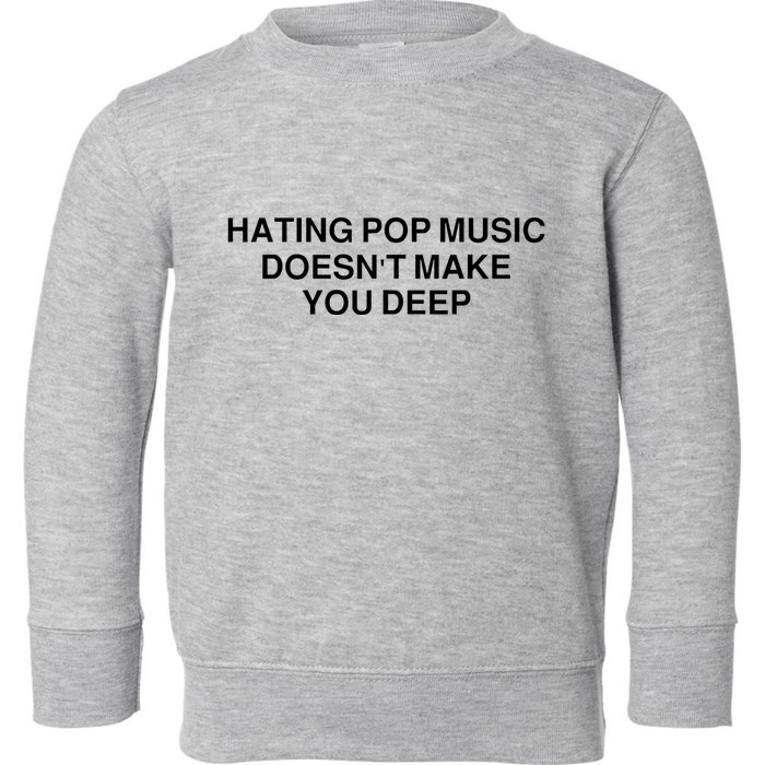 Hating Pop Music Doesn’T Make You Deep Toddler Sweatshirt