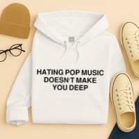 Hating Pop Music Doesn’T Make You Deep Hoodie
