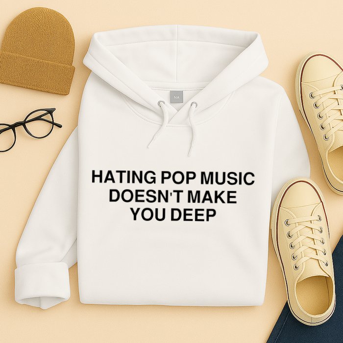 Hating Pop Music Doesn’T Make You Deep Hoodie