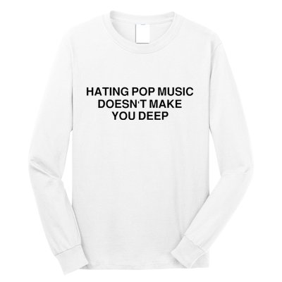 Hating Pop Music Doesn’T Make You Deep Long Sleeve Shirt