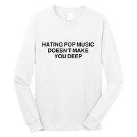 Hating Pop Music Doesn’T Make You Deep Long Sleeve Shirt