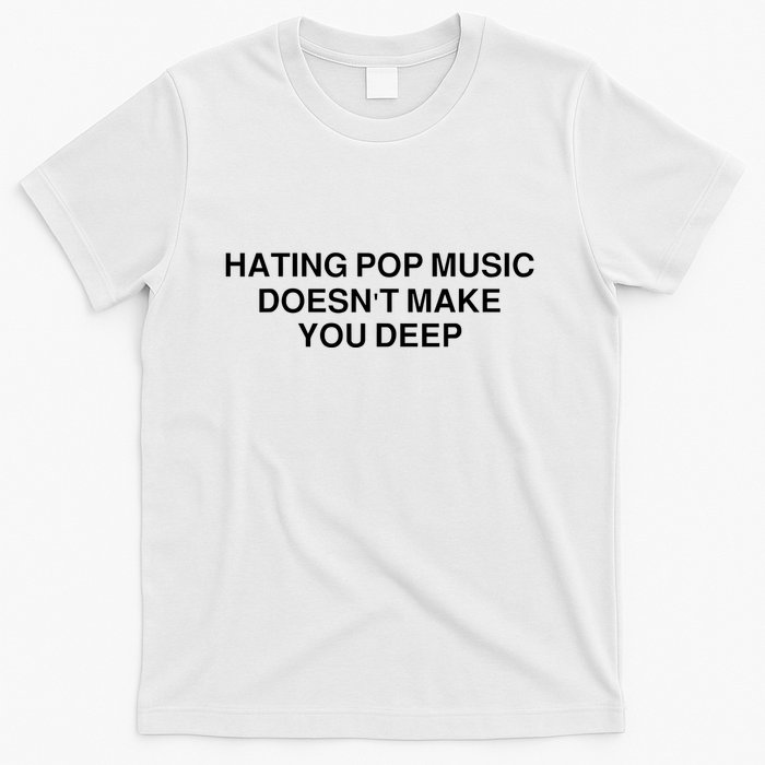 Hating Pop Music Doesn’T Make You Deep T-Shirt