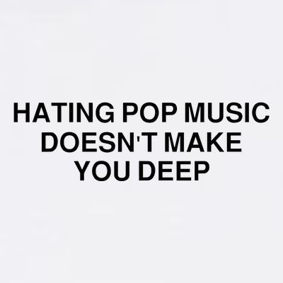 Hating Pop Music Doesn’T Make You Deep T-Shirt