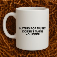 Hating Pop Music Doesn’T Make You Deep Mug