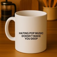 Hating Pop Music Doesn’T Make You Deep Mug
