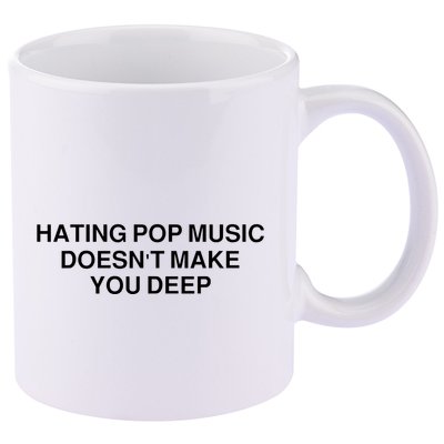 Hating Pop Music Doesn’T Make You Deep 11oz C Handle Ceramic Mug