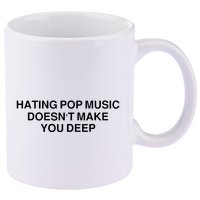 Hating Pop Music Doesn’T Make You Deep 11oz C Handle Ceramic Mug