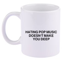 Hating Pop Music Doesn’T Make You Deep 11oz C Handle Ceramic Mug