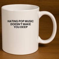 Hating Pop Music Doesn’T Make You Deep 11oz C Handle Ceramic Mug