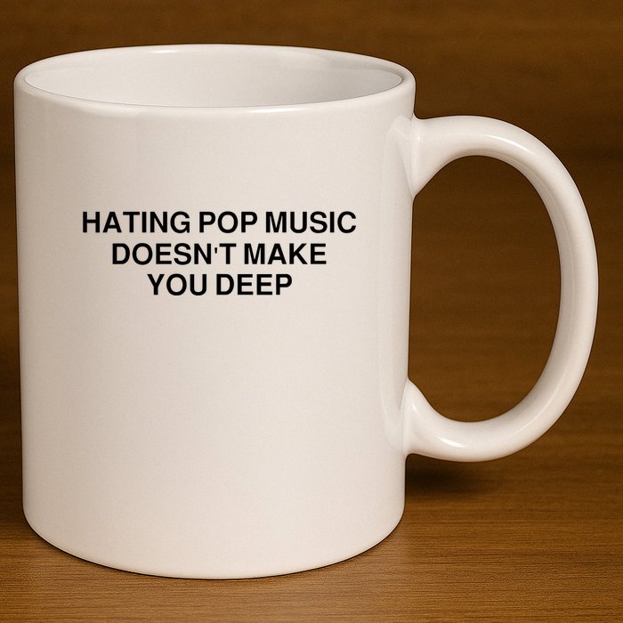 Hating Pop Music Doesn’T Make You Deep 11oz C Handle Ceramic Mug