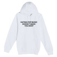 Hating Pop Music Doesn’T Make You Deep Premium Pullover Hoodie