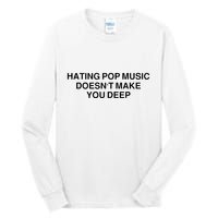 Hating Pop Music Doesn’T Make You Deep Tall Long Sleeve T-Shirt