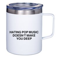 Hating Pop Music Doesn’T Make You Deep 12oz Stainless Steel Coffee Mug