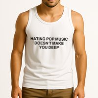 Hating Pop Music Doesn’T Make You Deep Tank Top