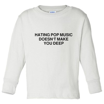 Hating Pop Music Doesn’T Make You Deep Toddler Long Sleeve Shirt