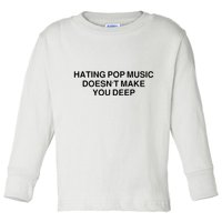 Hating Pop Music Doesn’T Make You Deep Toddler Long Sleeve Shirt