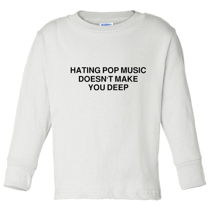 Hating Pop Music Doesn’T Make You Deep Toddler Long Sleeve Shirt