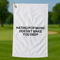 Hating Pop Music Doesn’T Make You Deep Golf Towel