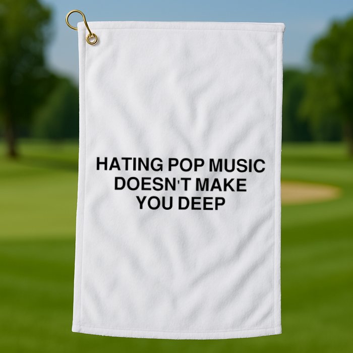Hating Pop Music Doesn’T Make You Deep Golf Towel