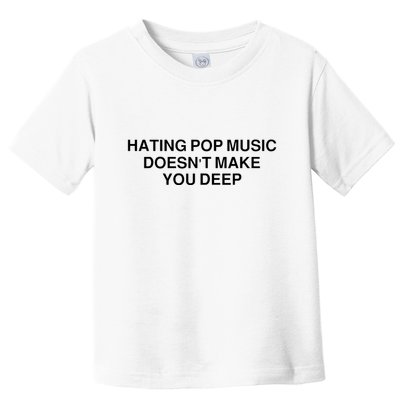 Hating Pop Music Doesn’T Make You Deep Toddler T-Shirt