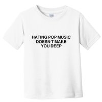 Hating Pop Music Doesn’T Make You Deep Toddler T-Shirt