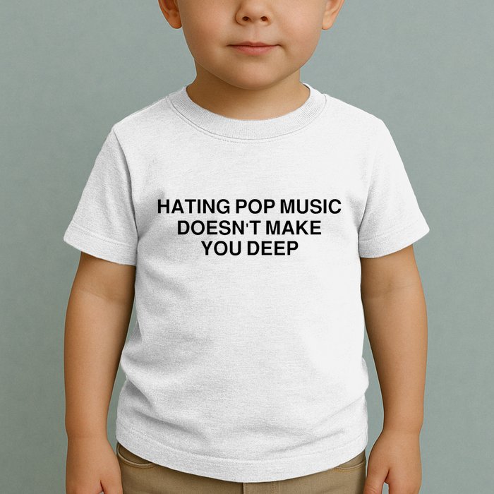 Hating Pop Music Doesn’T Make You Deep Toddler T-Shirt