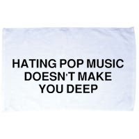 Hating Pop Music Doesn’T Make You Deep Microfiber Hand Towel