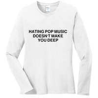 Hating Pop Music Doesn’T Make You Deep Ladies Long Sleeve Shirt