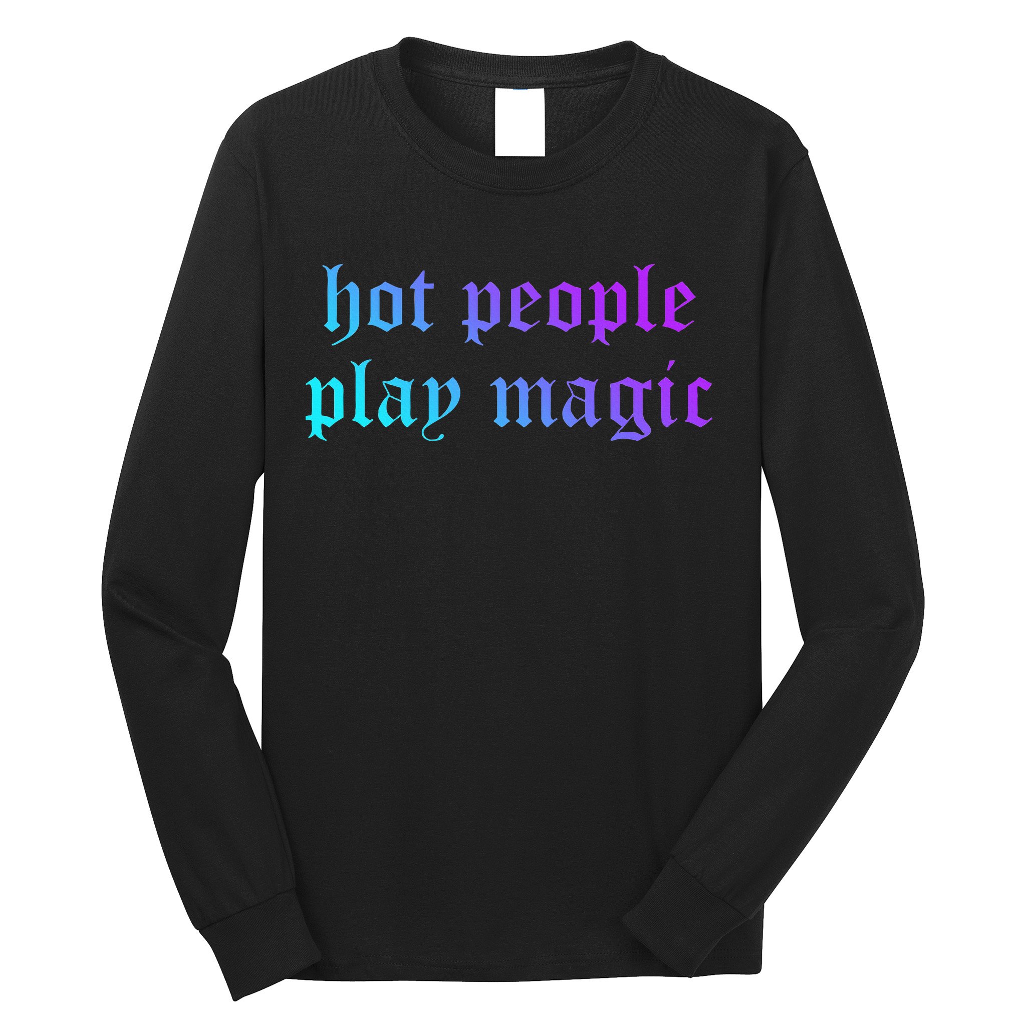 Hot People Play Magic Funny Quote Long Sleeve Shirt