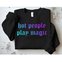 Hot People Play Magic Funny Quote Sweatshirt