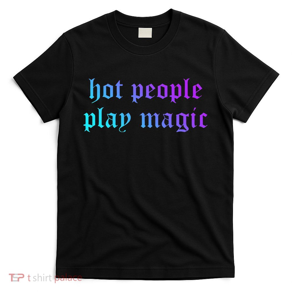 Hot People Play Magic Funny Quote T-Shirt