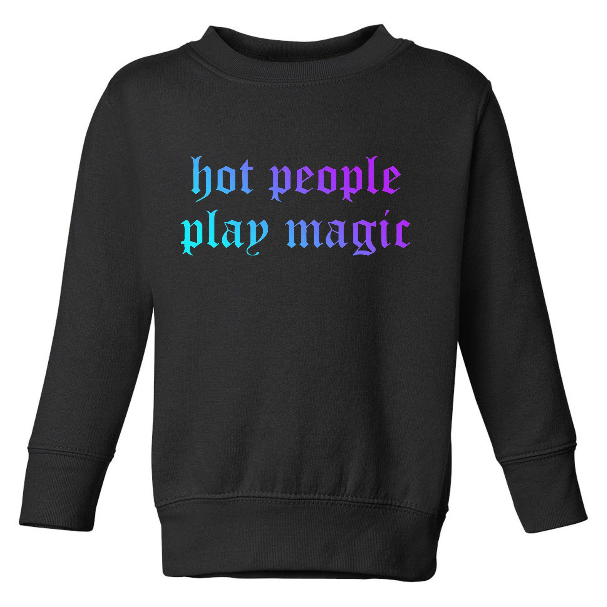 Hot People Play Magic Funny Quote Toddler Sweatshirt