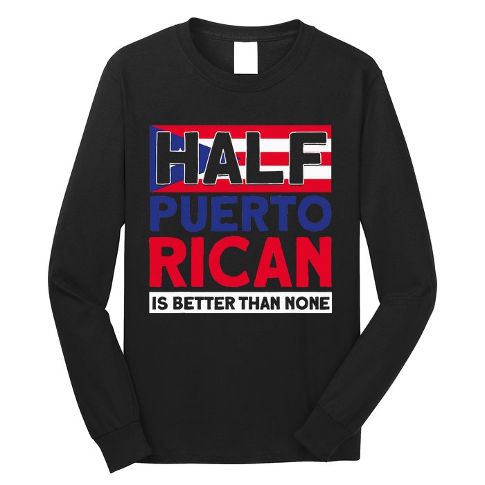 Half Puerto Rican Is Better Than None Puerto Rican Long Sleeve Shirt