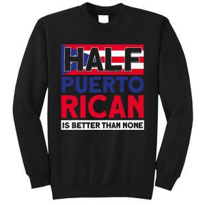 Half Puerto Rican Is Better Than None Puerto Rican Sweatshirt