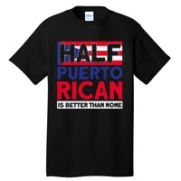 Half Puerto Rican Is Better Than None Puerto Rican Tall T-Shirt