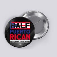 Half Puerto Rican Is Better Than None Puerto Rican Button