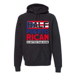 Half Puerto Rican Is Better Than None Puerto Rican Premium Hoodie