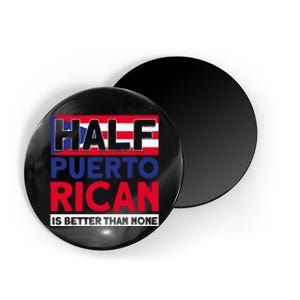 Half Puerto Rican Is Better Than None Puerto Rican Magnet